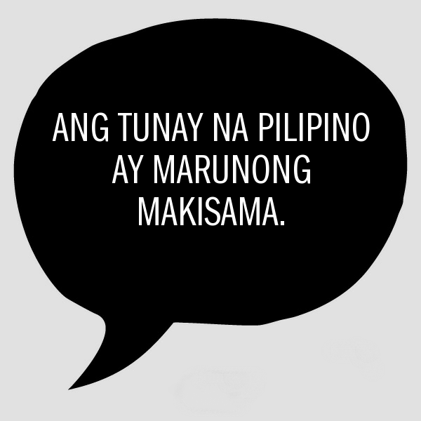 Ang Tunay na Pilipino ay Marunong Makisama.