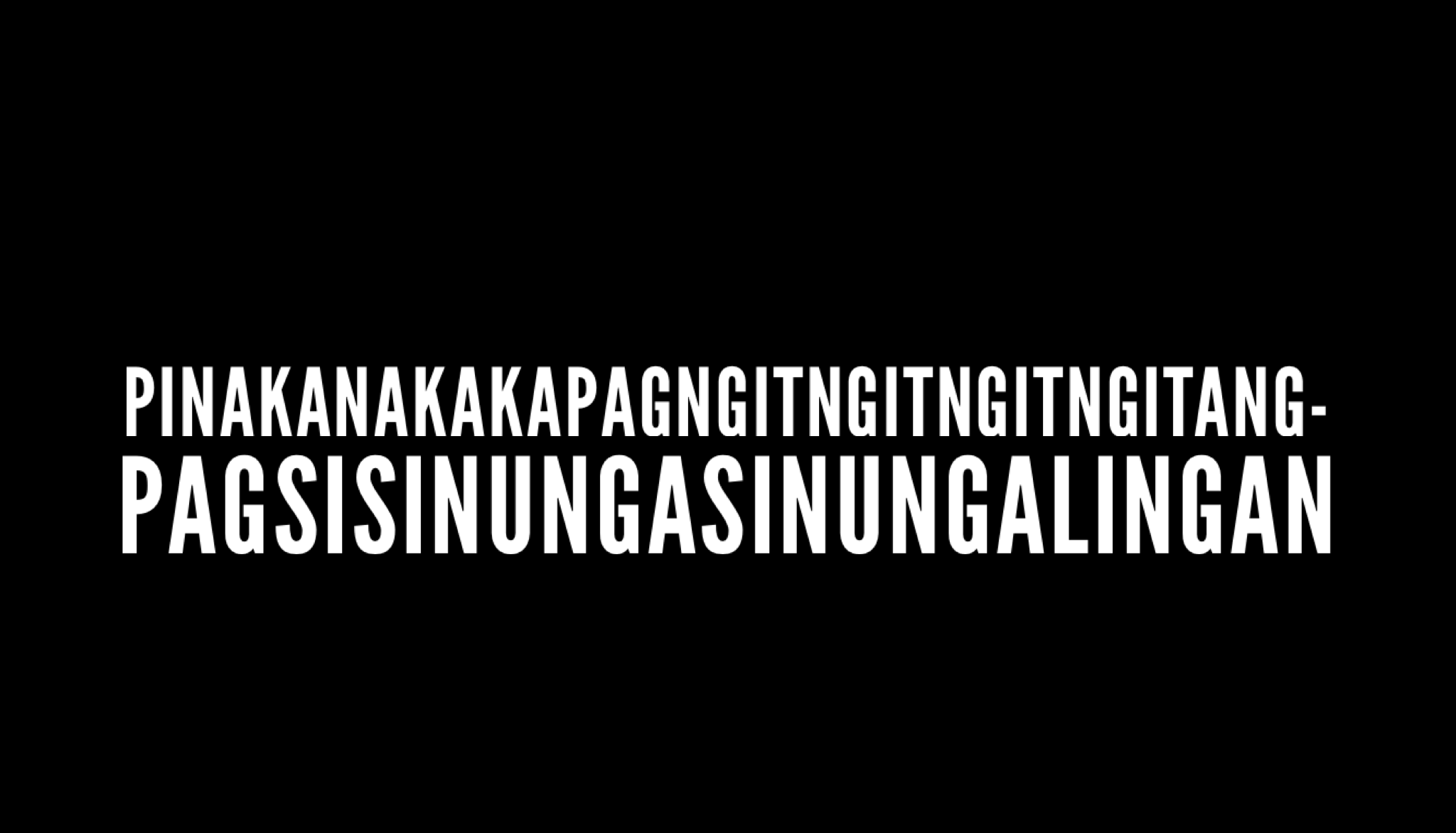 PINAKANAKAKAPAGNGITNGITNGITNGITANG-PAGSISINUNGASINUNGALINGAN longest Tagalog word